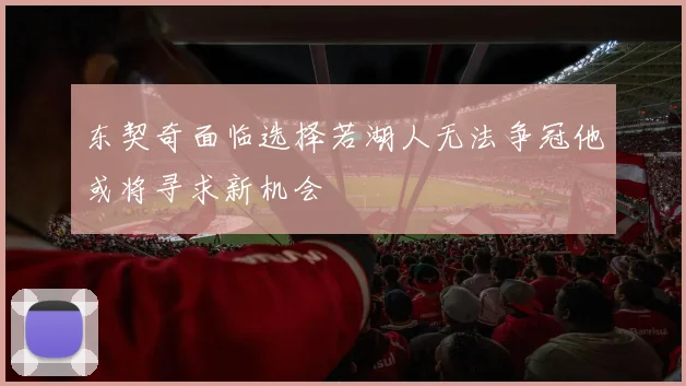 东契奇面临选择若湖人无法争冠他或将寻求新机会